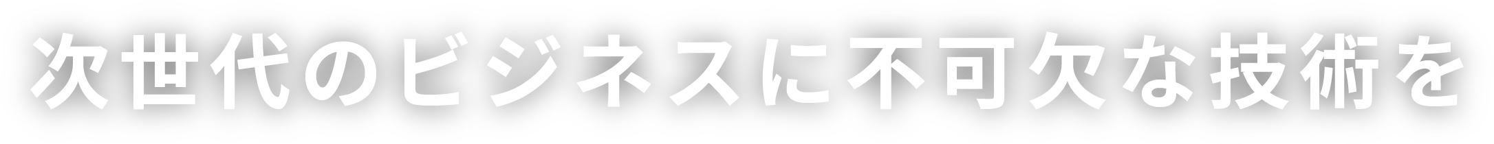 次世代のビジネスに不可欠な技術を