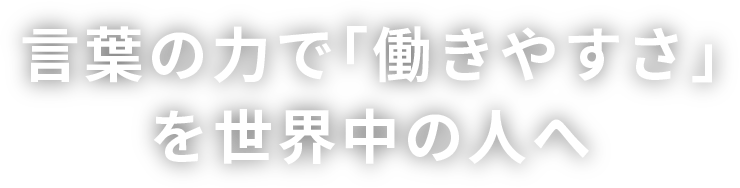 言葉の力で「働きやすさ」を世界中の人へ